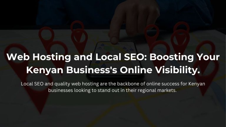 Web Hosting and Local SEO: Boosting Your Kenyan Business’s Online Visibility.